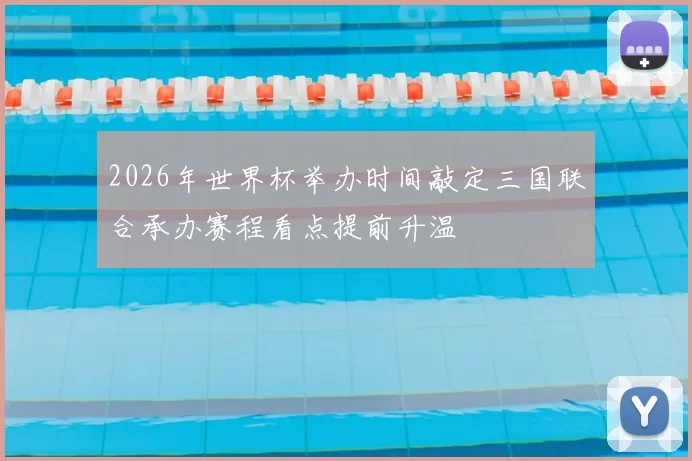 2026年世界杯举办时间敲定三国联合承办赛程看点提前升温