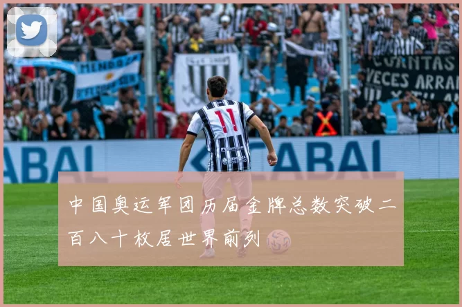 中国奥运军团历届金牌总数突破二百八十枚居世界前列