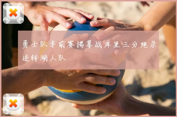 勇士队季前赛揭幕战库里三分绝杀逆转湖人队