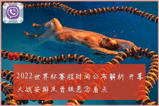 2022世界杯赛程时间公布解析 开幕大战安排及晋级悬念看点