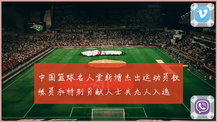 中国篮球名人堂新增杰出运动员教练员和特别贡献人士共九人入选