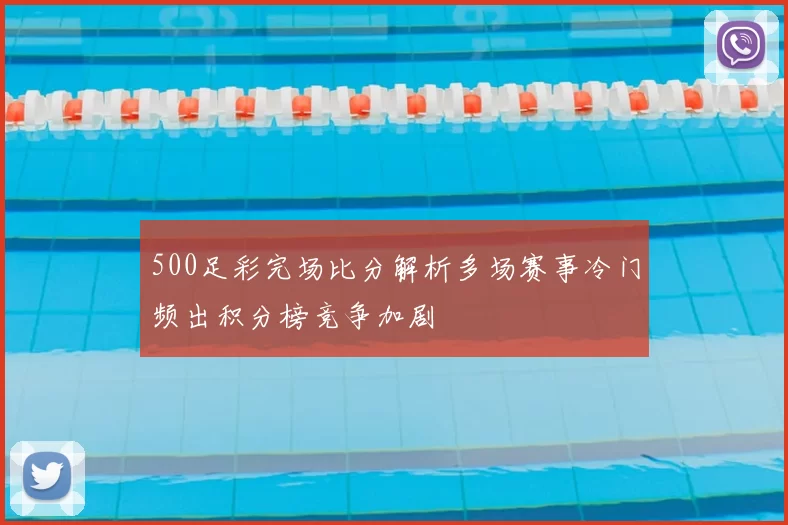 500足彩完场比分解析多场赛事冷门频出积分榜竞争加剧