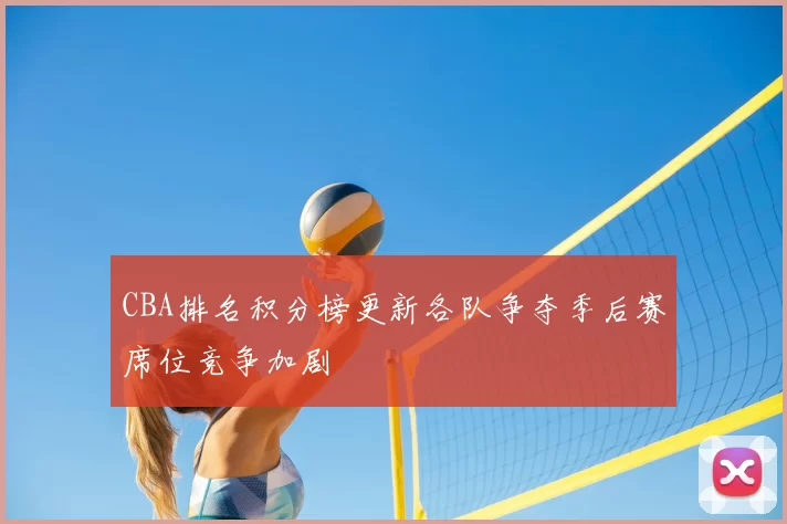 CBA排名积分榜更新各队争夺季后赛席位竞争加剧