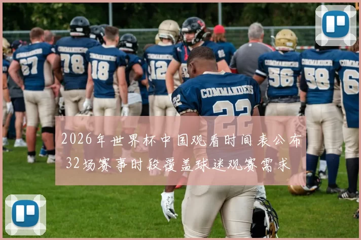 2026年世界杯中国观看时间表公布 32场赛事时段覆盖球迷观赛需求