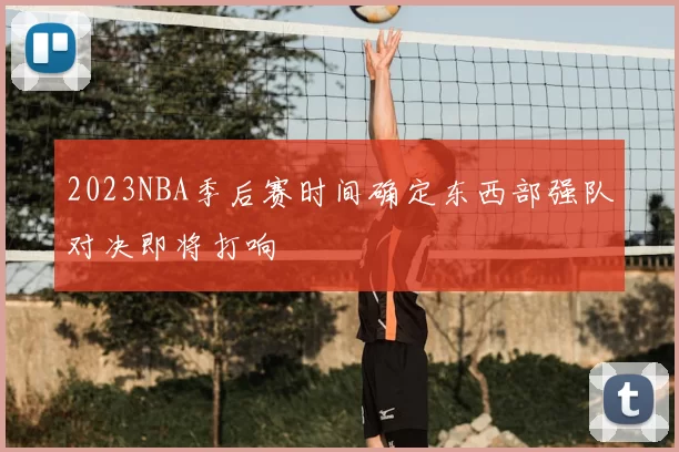 2023NBA季后赛时间确定东西部强队对决即将打响